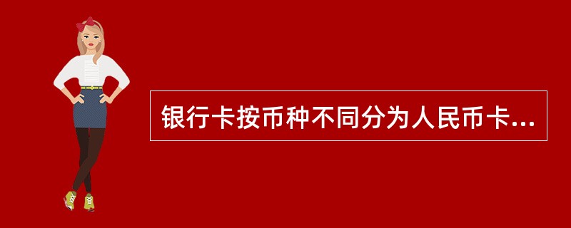 银行卡按币种不同分为人民币卡和（）。