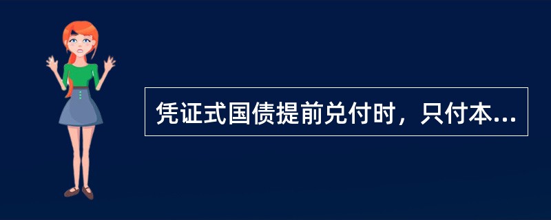 凭证式国债提前兑付时，只付本金，一律不付利息。