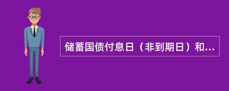 储蓄国债付息日（非到期日）和到期日前规定的若干个工作日内（）。