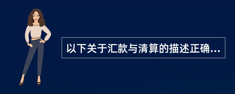 以下关于汇款与清算的描述正确的是（）。