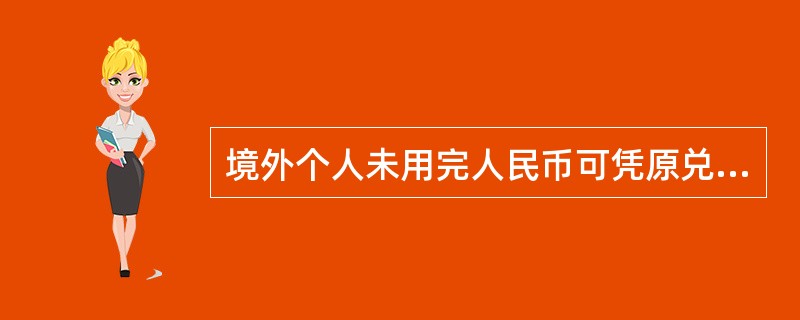 境外个人未用完人民币可凭原兑换水单兑回外汇，原兑换水单的兑回有效期为自兑换日起（