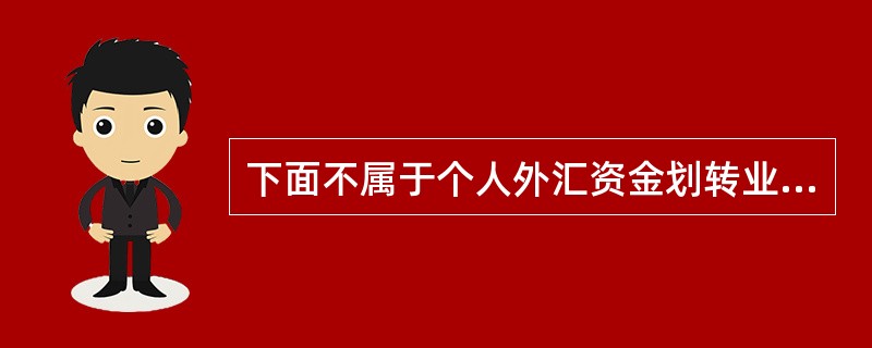 下面不属于个人外汇资金划转业务的是（）。