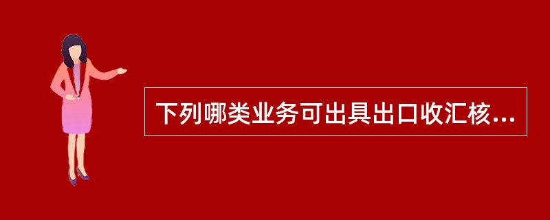 下列哪类业务可出具出口收汇核销专用联？（）