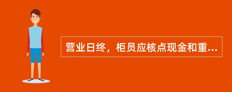 营业日终，柜员应核点现金和重要空白凭证，并根据结存的现金及重要空白凭证进行（）。