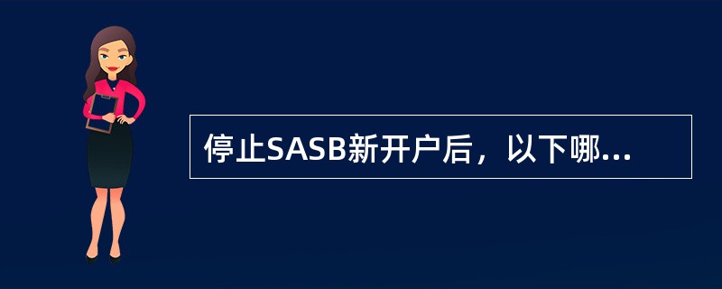 停止SASB新开户后，以下哪些业务是允许在SASB系统通过主管刷卡授权办理开户的
