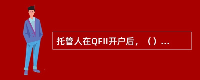 托管人在QFII开户后，（）向托管人所有地分局备案。