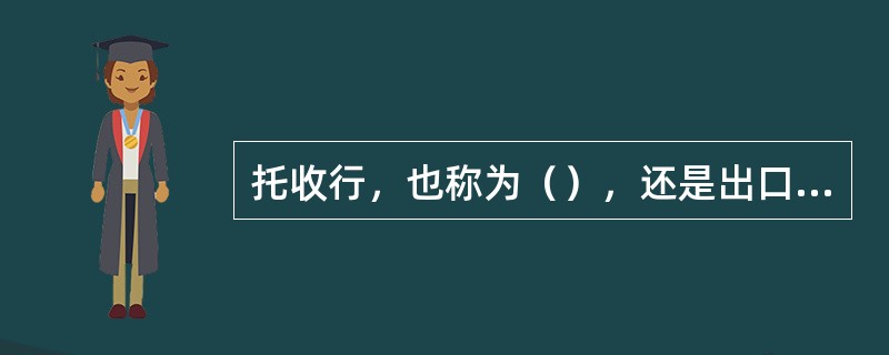 托收行，也称为（），还是出口方银行、托收汇票的收款人。