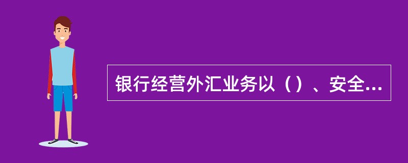 银行经营外汇业务以（）、安全性、流动性为经营原则。外汇汇率的两种表示方式是直接标