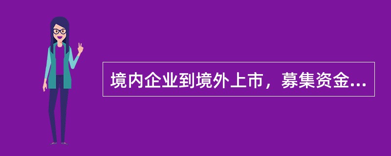 境内企业到境外上市，募集资金超过1亿美元可开立（）境内账户。
