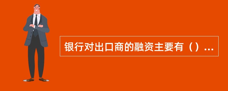 银行对出口商的融资主要有（）、押汇。