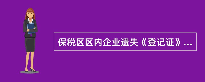 保税区区内企业遗失《登记证》，应当在登报声明后（）内向外汇局报告，外汇局凭遗失声