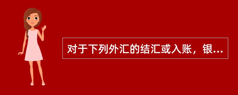 对于下列外汇的结汇或入账，银行不得为出口单位出具核销专用联（）.