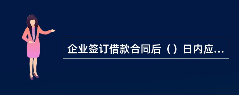 企业签订借款合同后（）日内应当到当地外汇局办理外债签约登记手续，并领取《外债登记