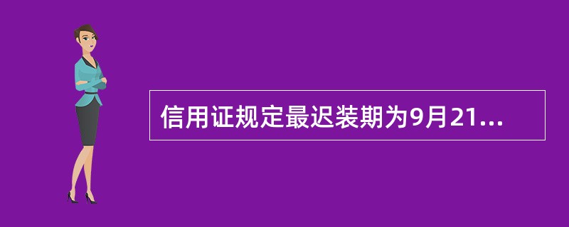 信用证规定最迟装期为9月21日，效期10月1日，交单期为提单后12天，若提单的出