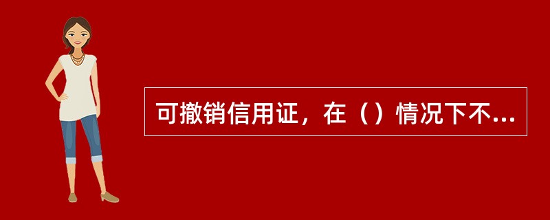 可撤销信用证，在（）情况下不能被修改或撤销。