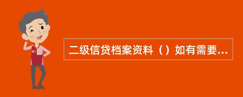 二级信贷档案资料（）如有需要可以按上述内部人员的调阅要求进行调阅。