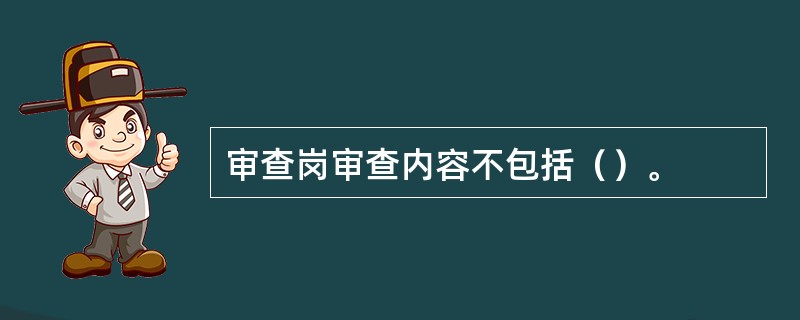 审查岗审查内容不包括（）。