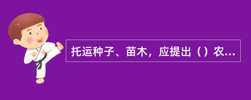 托运种子、苗木，应提出（）农业植物检疫机构出具的“植物检疫证书”。