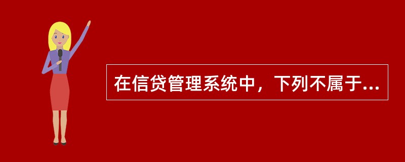 在信贷管理系统中，下列不属于客户经理负责的是（）。