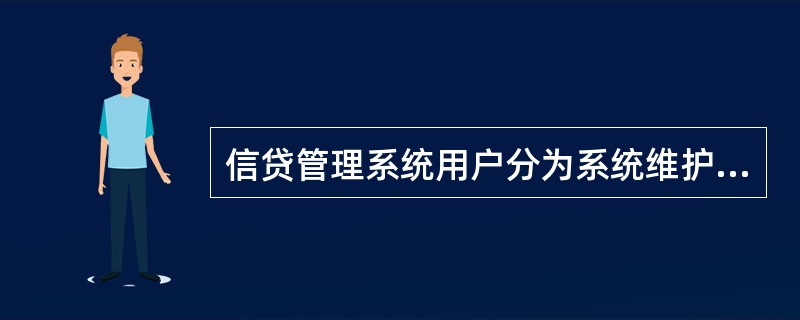 信贷管理系统用户分为系统维护员、业务管理员和普通用户，其中业务管理员应在（）部门