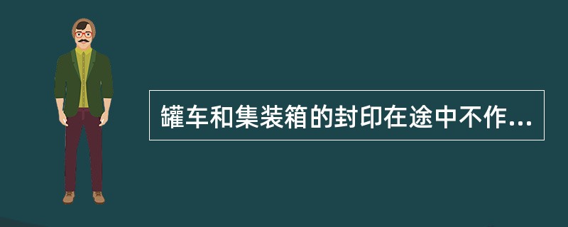 罐车和集装箱的封印在途中不作交接检查。（）