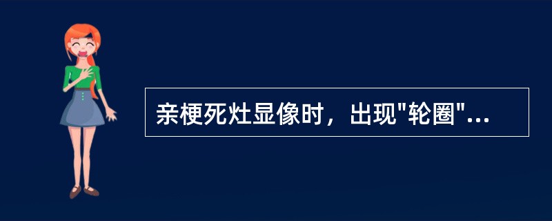 亲梗死灶显像时，出现"轮圈"征，多见于（）