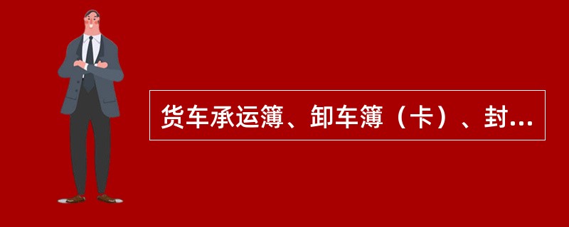 货车承运簿、卸车簿（卡）、封套、货车装载清单和回送清单的保管期均为一年。（）