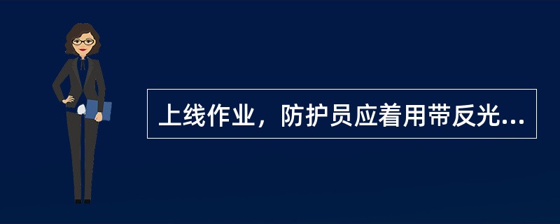 上线作业，防护员应着用带反光标志（），手持防护电台。