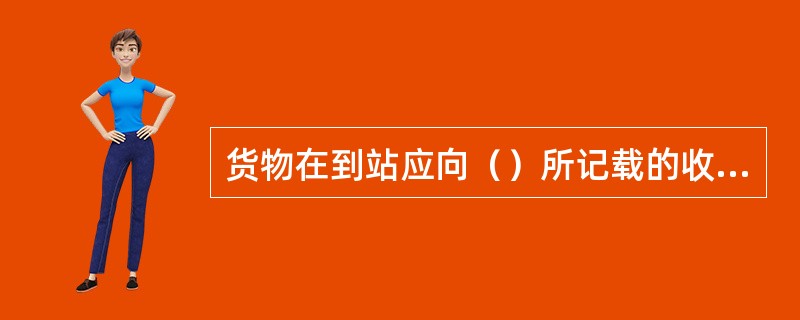 货物在到站应向（）所记载的收货人交付。