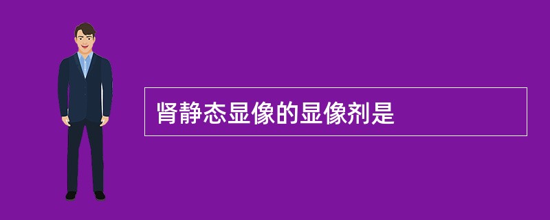 肾静态显像的显像剂是