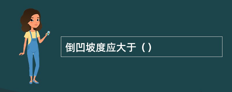 倒凹坡度应大于（）