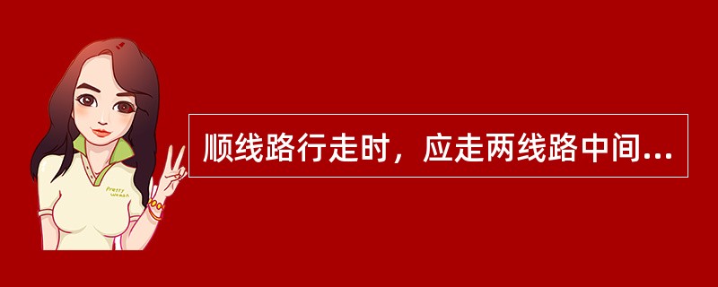 顺线路行走时，应走两线路中间，不得（）。