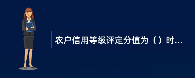 农户信用等级评定分值为（）时，其信用等级评为优秀。