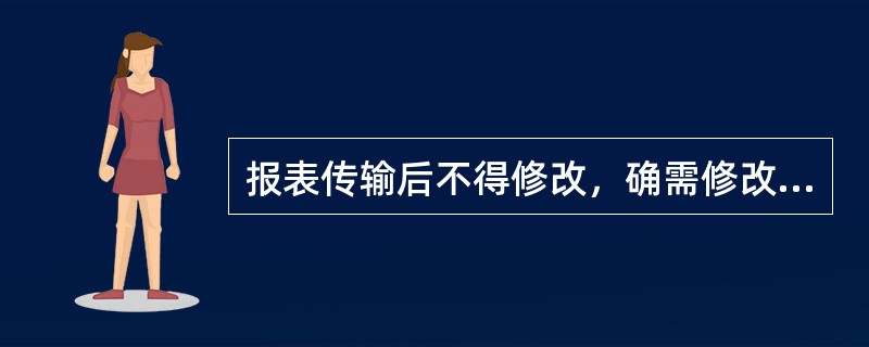 报表传输后不得修改，确需修改时，应征得（）同意，方可重新统计上报。