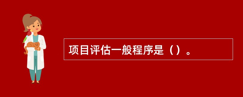 项目评估一般程序是（）。