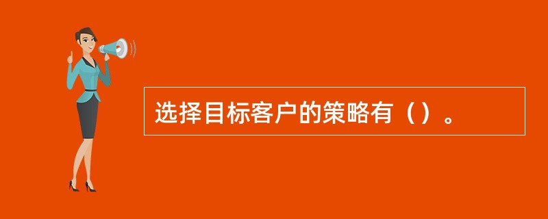 选择目标客户的策略有（）。