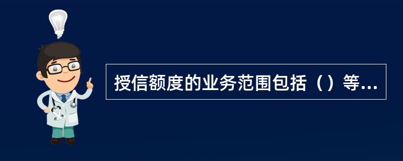 授信额度的业务范围包括（）等表内外业务。