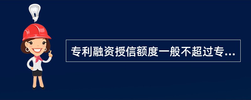 专利融资授信额度一般不超过专利权评估价值的（）。