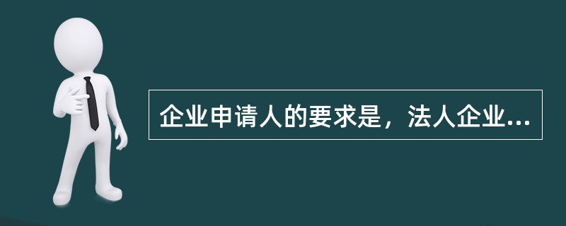 企业申请人的要求是，法人企业的信用等级评定为（）级（含）以上；小企业的信用等级评