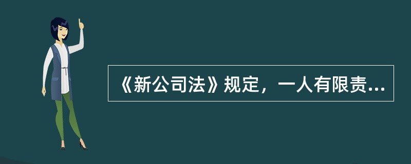 《新公司法》规定，一人有限责任公司的注册资本最低限额为人民币（）万元，股东应当一