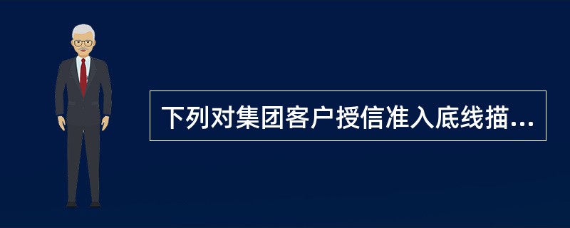 下列对集团客户授信准入底线描述错误的是（）。