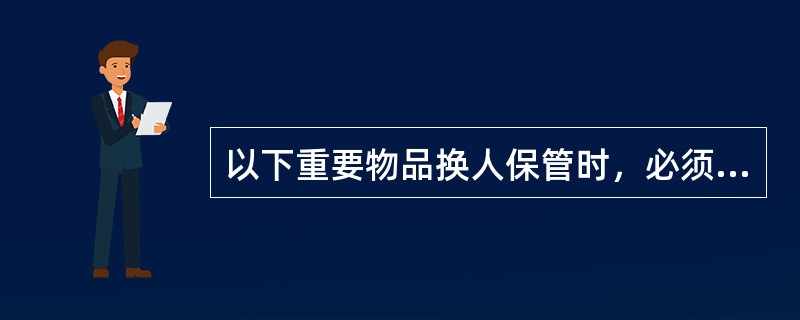 以下重要物品换人保管时，必须办理交接登记手续。（）