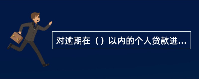 对逾期在（）以内的个人贷款进行短信或电话催收。