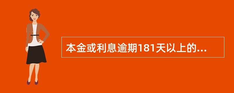 本金或利息逾期181天以上的贷款或表外业务垫款91天以上，一般划入七级分类中的哪