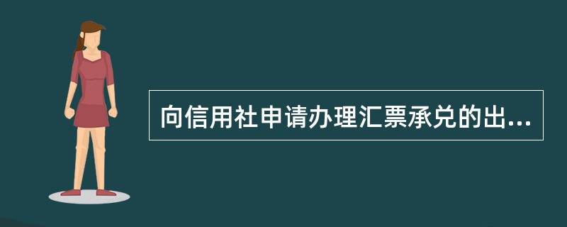 向信用社申请办理汇票承兑的出票人，必须具备的条件中不包括的是（）。