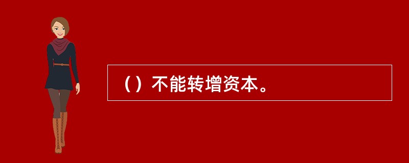 （）不能转增资本。