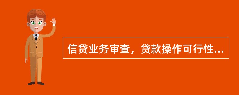 信贷业务审查，贷款操作可行性分析（）。