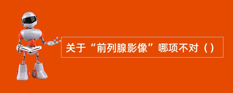 关于“前列腺影像”哪项不对（）