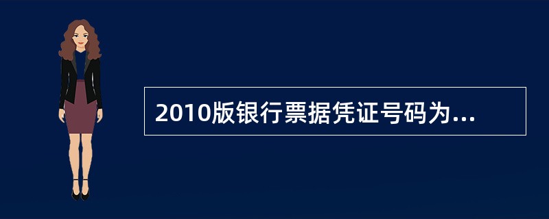 2010版银行票据凭证号码为（）位。