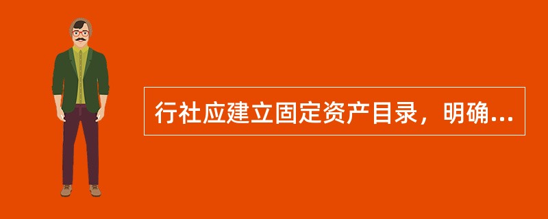 行社应建立固定资产目录，明确固定资产的具体内容、种类以及每项固定资产的使用寿命、